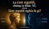 Là con người, chúng ta khác AI, nhưng làm người nghĩa là gì?