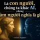 Là con người, chúng ta khác AI, nhưng làm người nghĩa là gì?